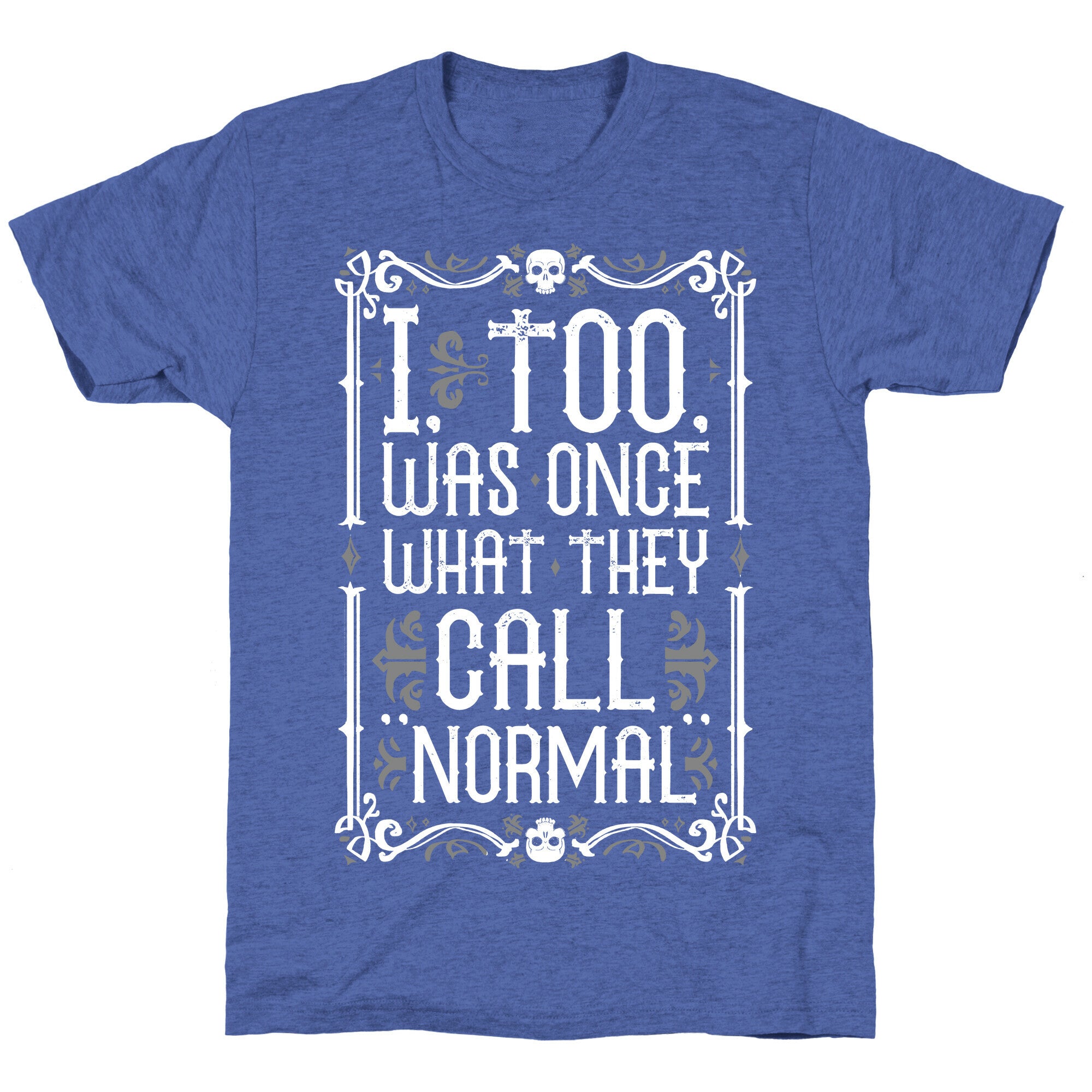 I, Too, Was Once What They Call "Normal" Unisex Triblend Tee