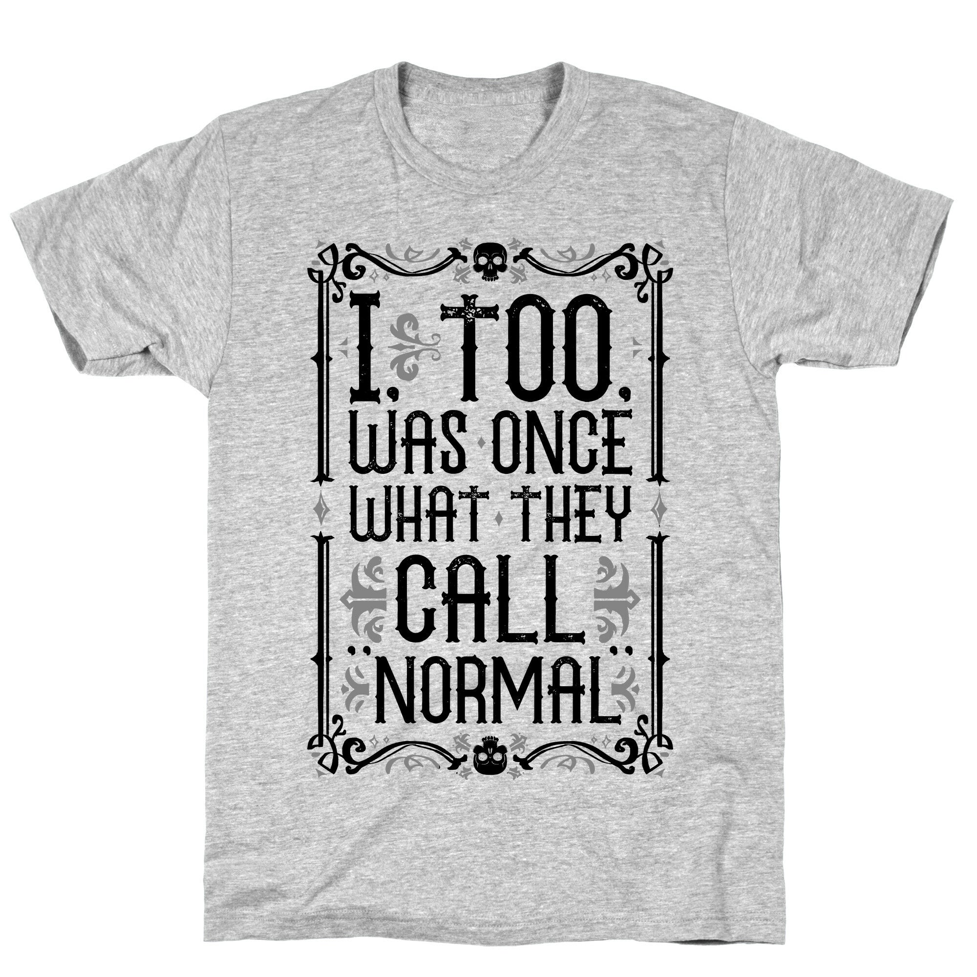 I, Too, Was Once What They Call "Normal" T-Shirt