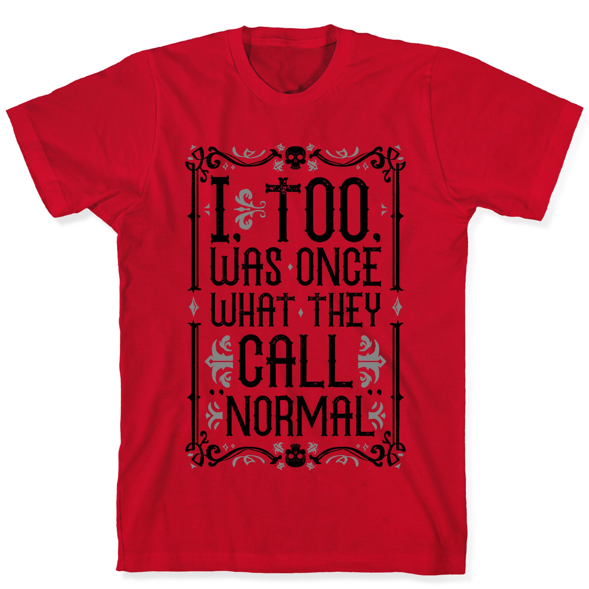 I, Too, Was Once What They Call "Normal" T-Shirt