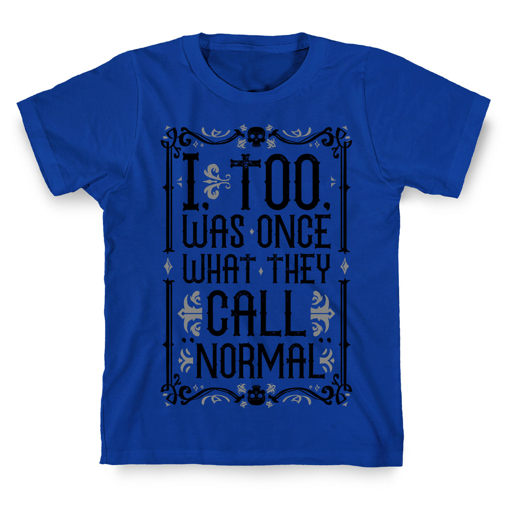 I, Too, Was Once What They Call "Normal" T-Shirt
