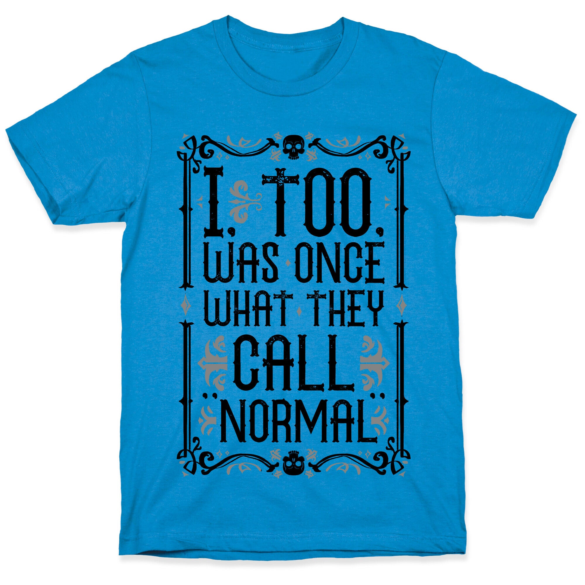 I, Too, Was Once What They Call "Normal" T-Shirt