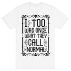 I, Too, Was Once What They Call "Normal" T-Shirt