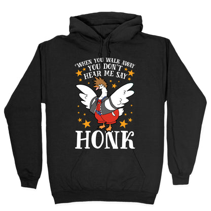 When You Walk Away, You Don't Hear Me Say HONK Hoodie