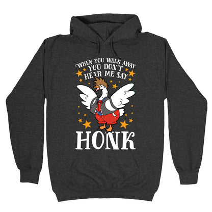 When You Walk Away, You Don't Hear Me Say HONK Hoodie