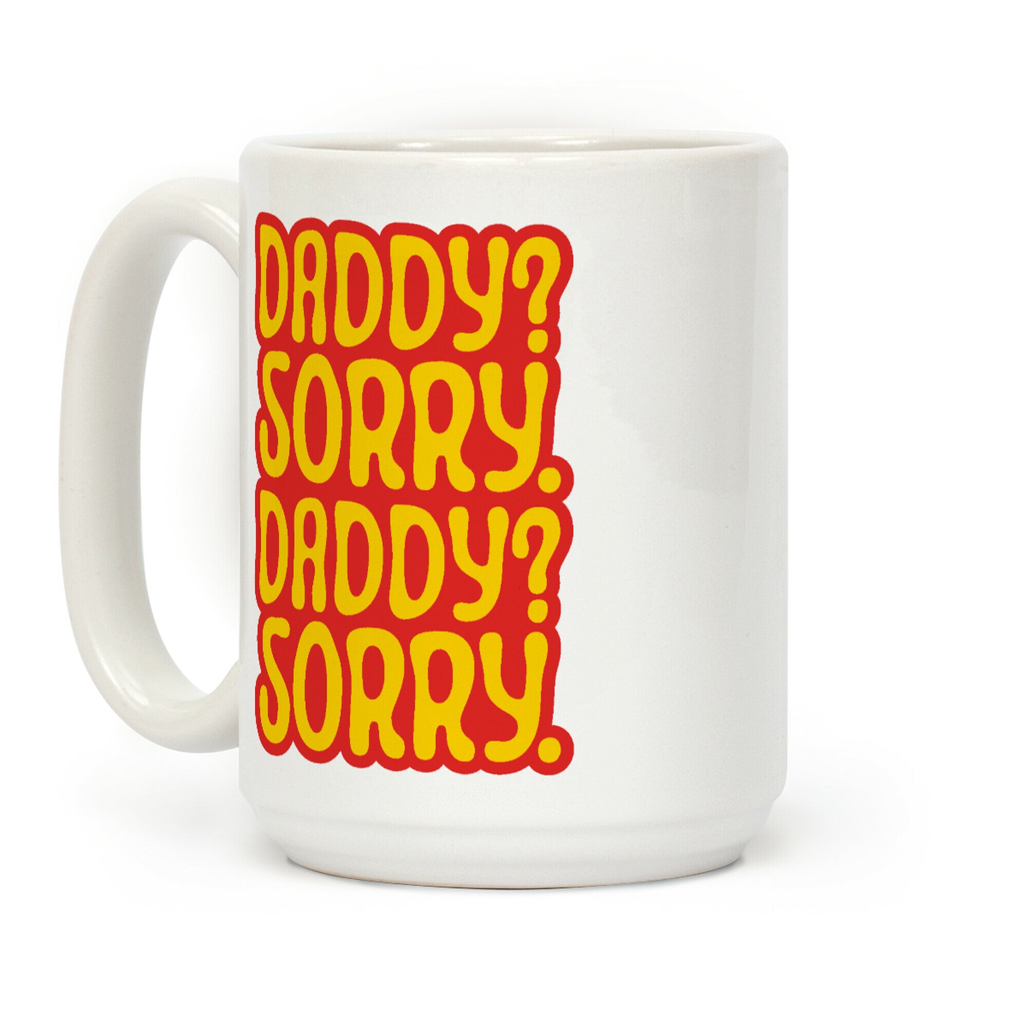 Daddy Sorry Daddy Sorry Coffee Mug