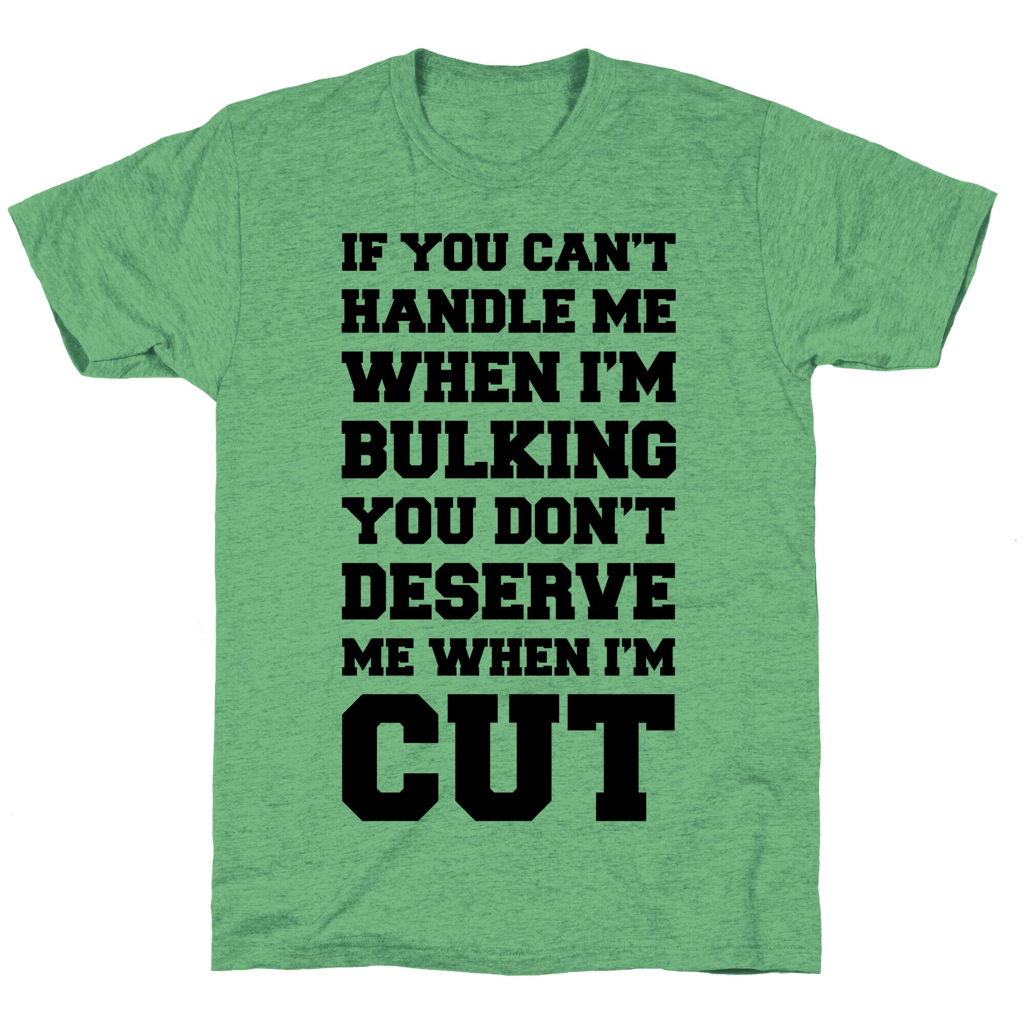 If You Can't Handle Me When I'm Bulking, You Don't Deserve Me When I'm Cut Unisex Triblend Tee