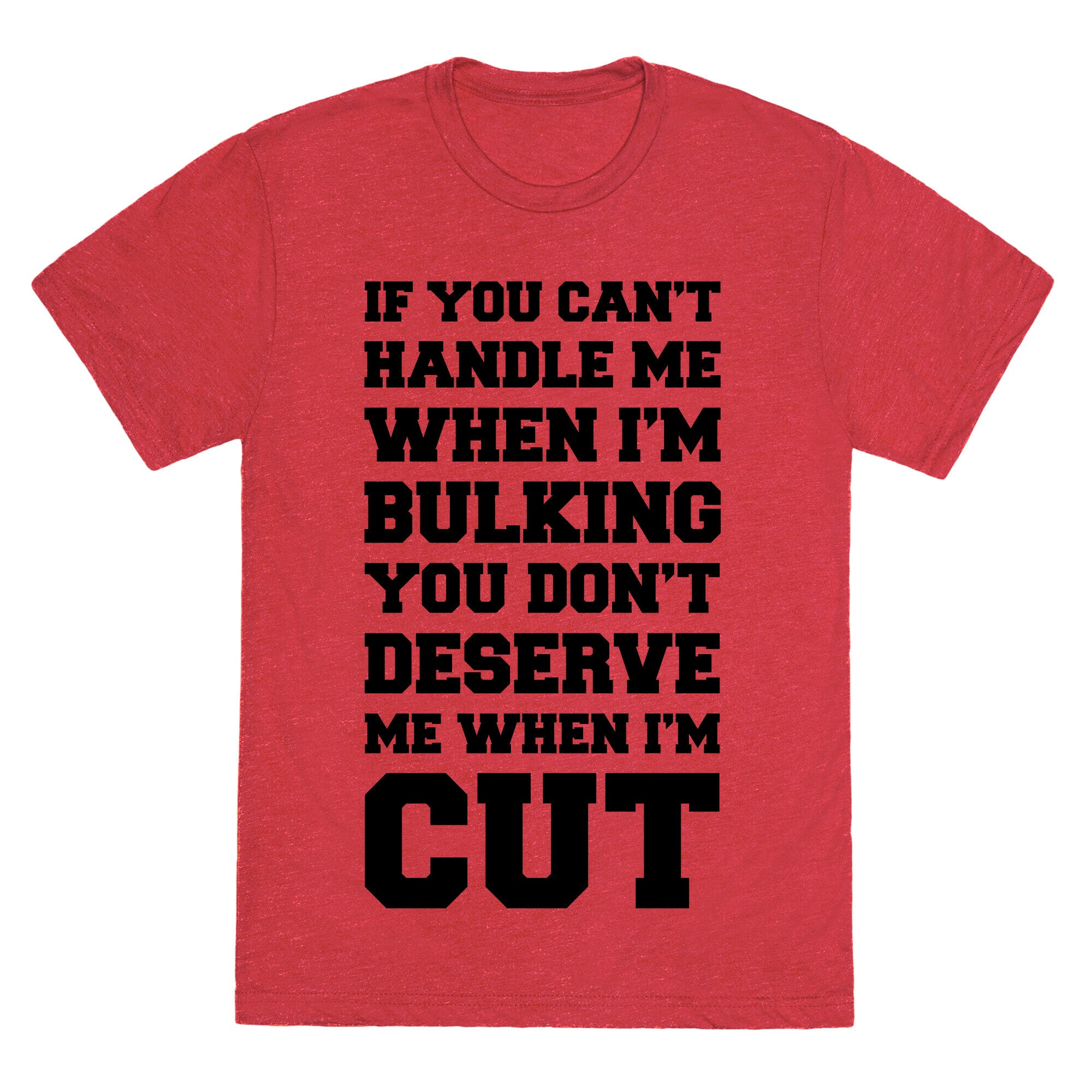 If You Can't Handle Me When I'm Bulking, You Don't Deserve Me When I'm Cut Unisex Triblend Tee