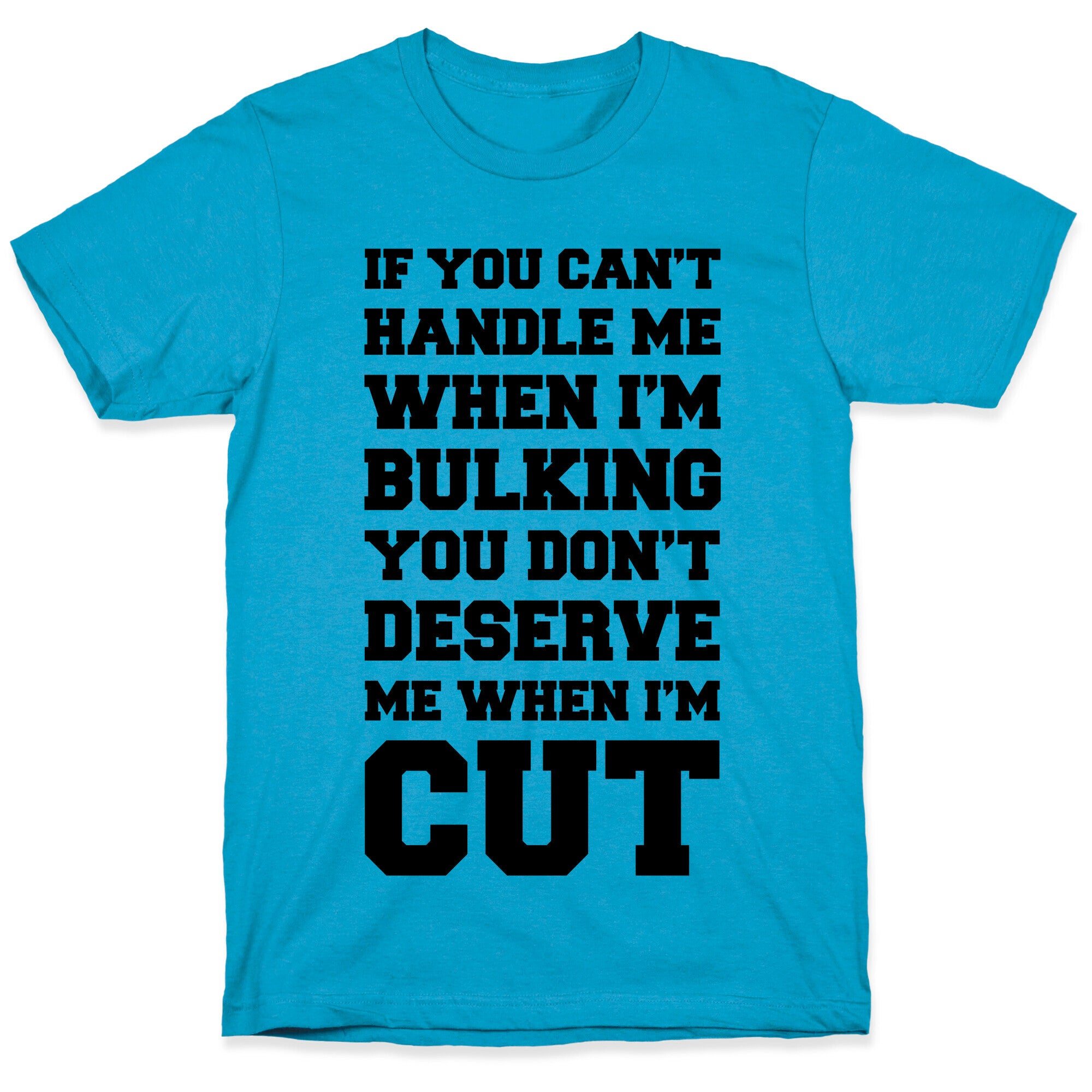 If You Can't Handle Me When I'm Bulking, You Don't Deserve Me When I'm Cut Unisex Triblend Tee