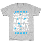 Why Can't Watching Anime Be My Day Job? T-Shirt