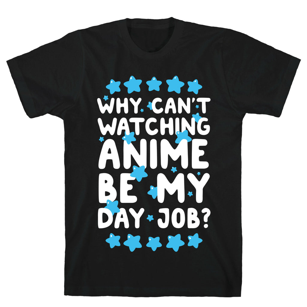 Why Can't Watching Anime Be My Day Job? T-Shirt