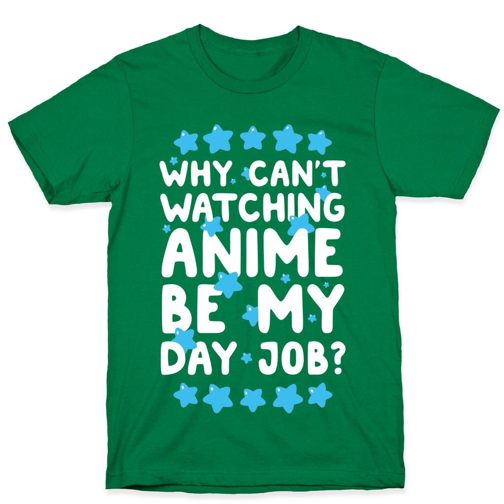 Why Can't Watching Anime Be My Day Job? T-Shirt