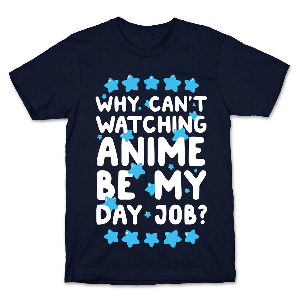 Why Can't Watching Anime Be My Day Job? T-Shirt