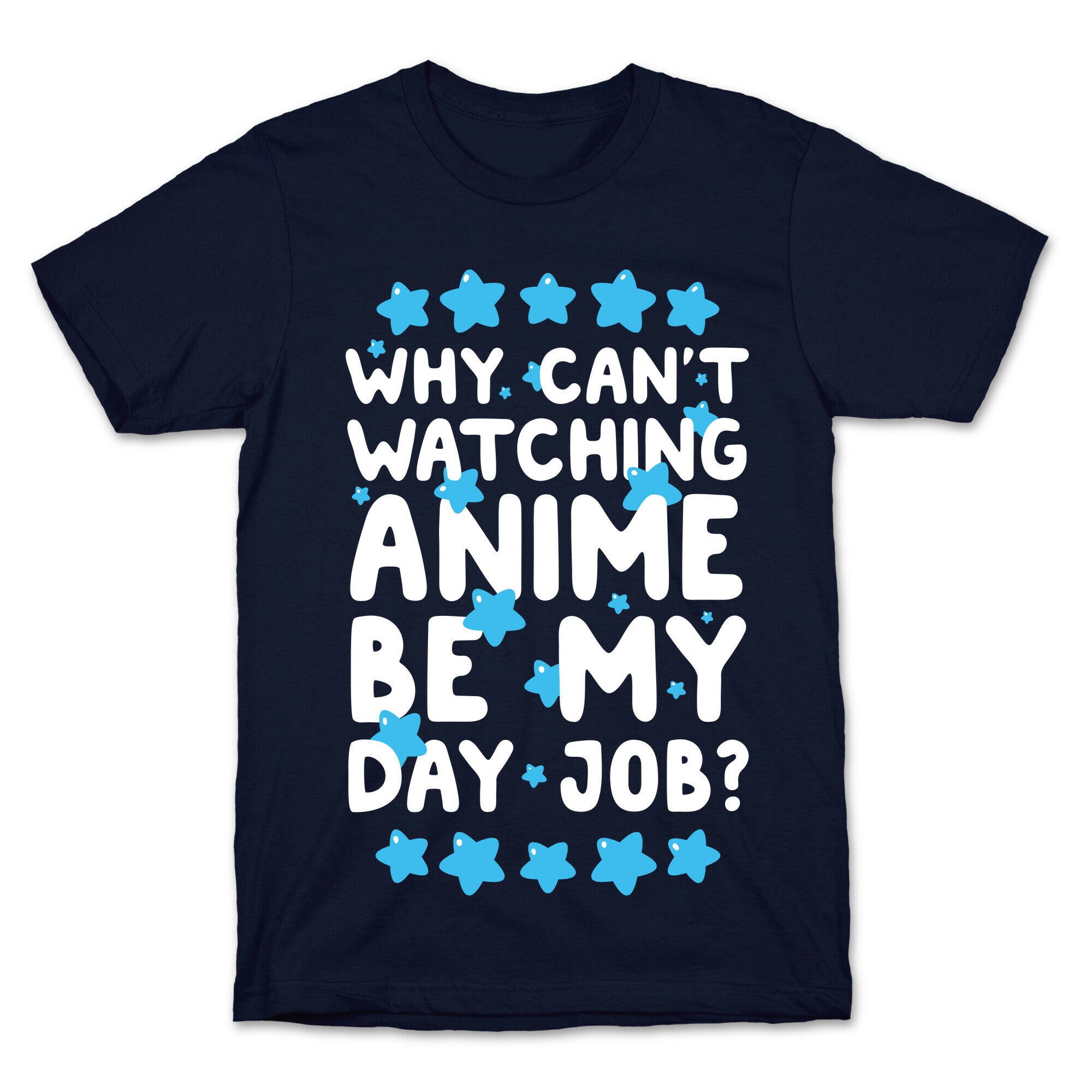 Why Can't Watching Anime Be My Day Job? T-Shirt