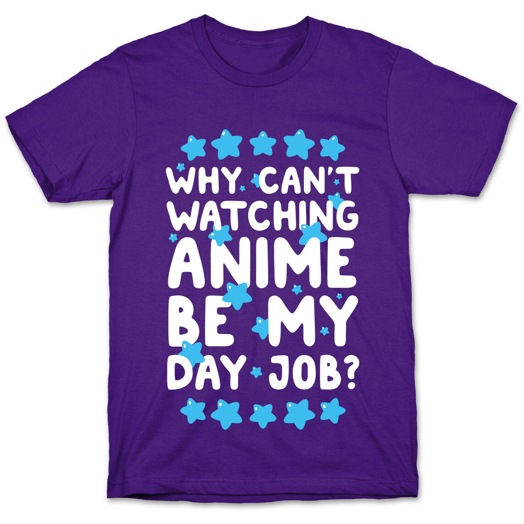 Why Can't Watching Anime Be My Day Job? T-Shirt
