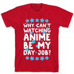 Why Can't Watching Anime Be My Day Job? T-Shirt