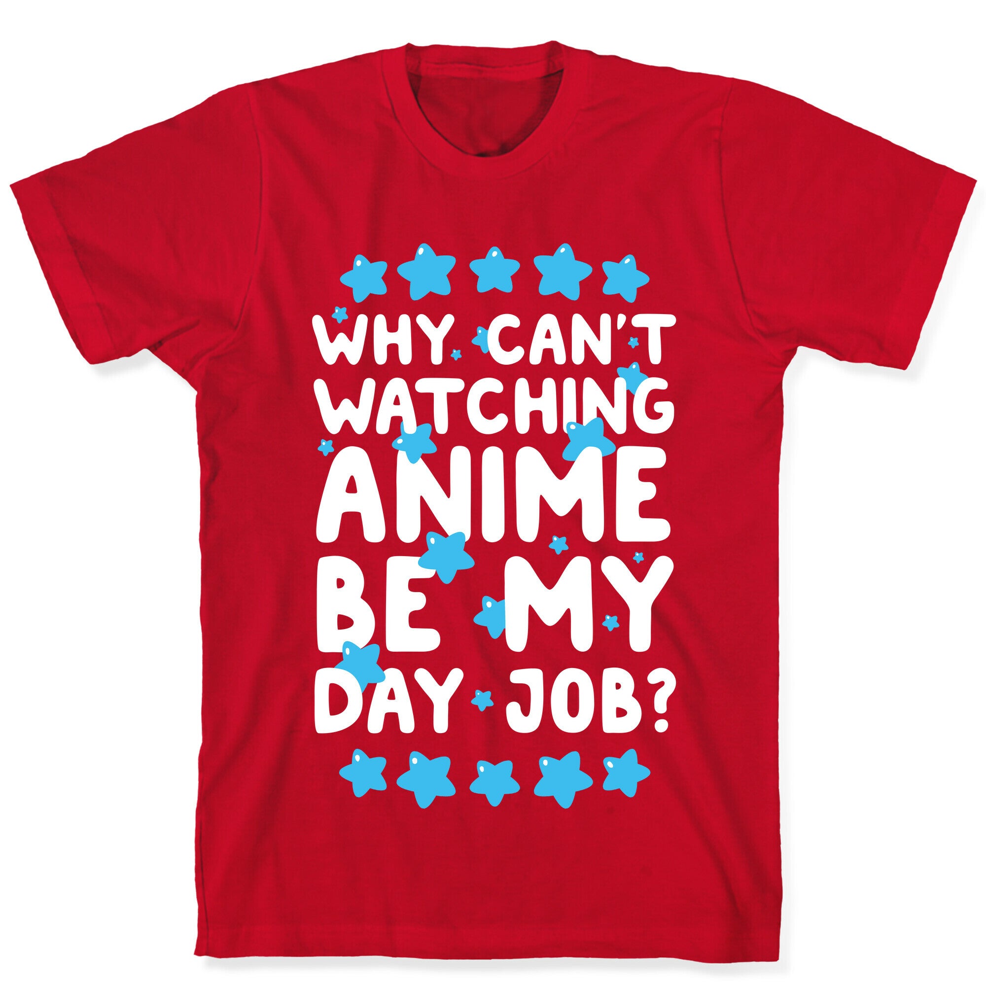 Why Can't Watching Anime Be My Day Job? T-Shirt