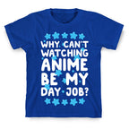Why Can't Watching Anime Be My Day Job? T-Shirt