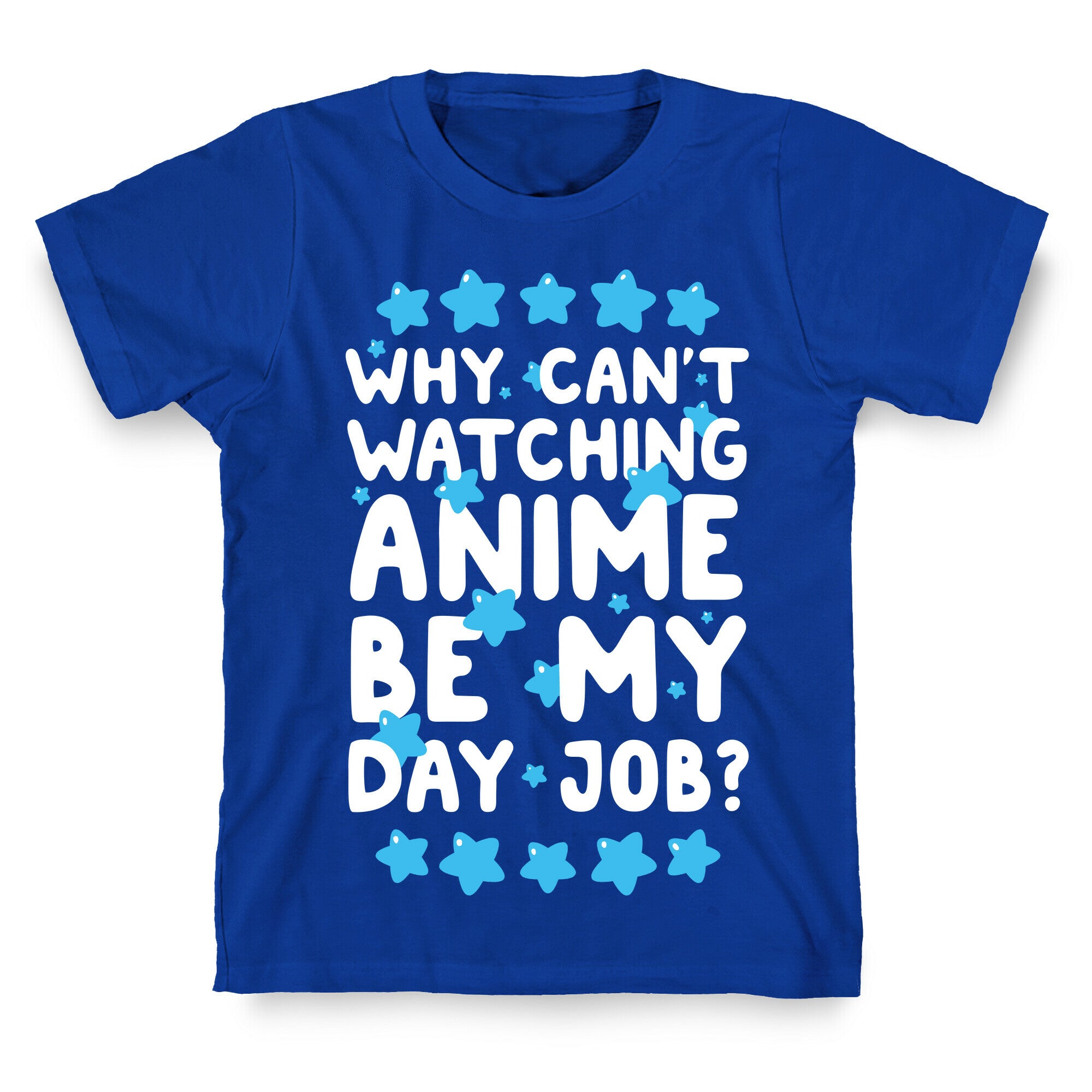 Why Can't Watching Anime Be My Day Job? T-Shirt