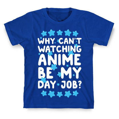 Why Can't Watching Anime Be My Day Job? T-Shirt