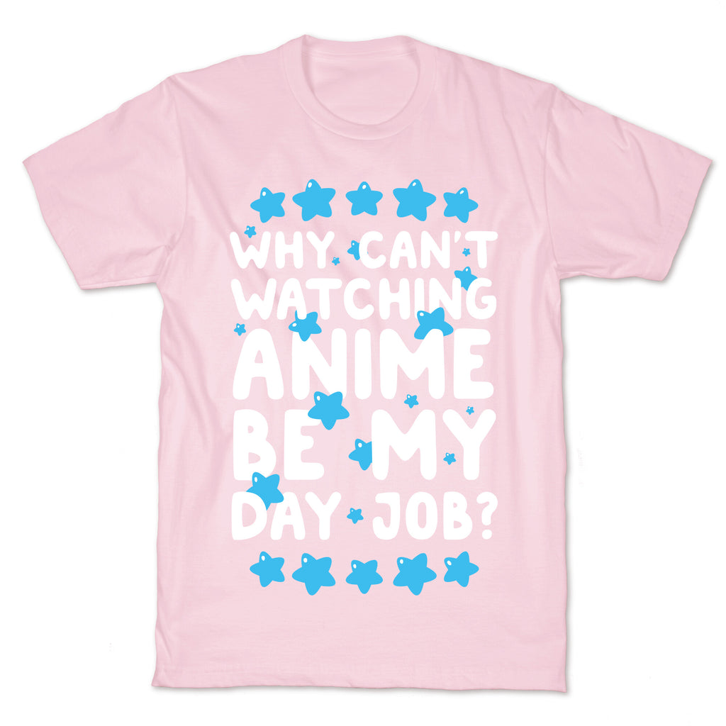 Why Can't Watching Anime Be My Day Job? T-Shirt