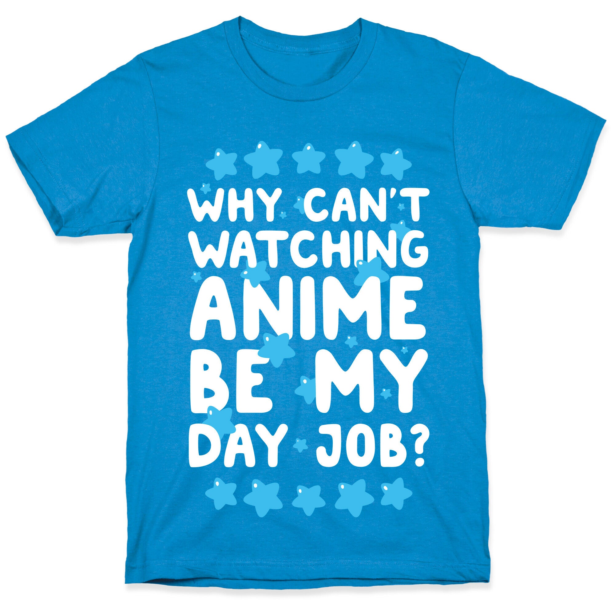 Why Can't Watching Anime Be My Day Job? T-Shirt