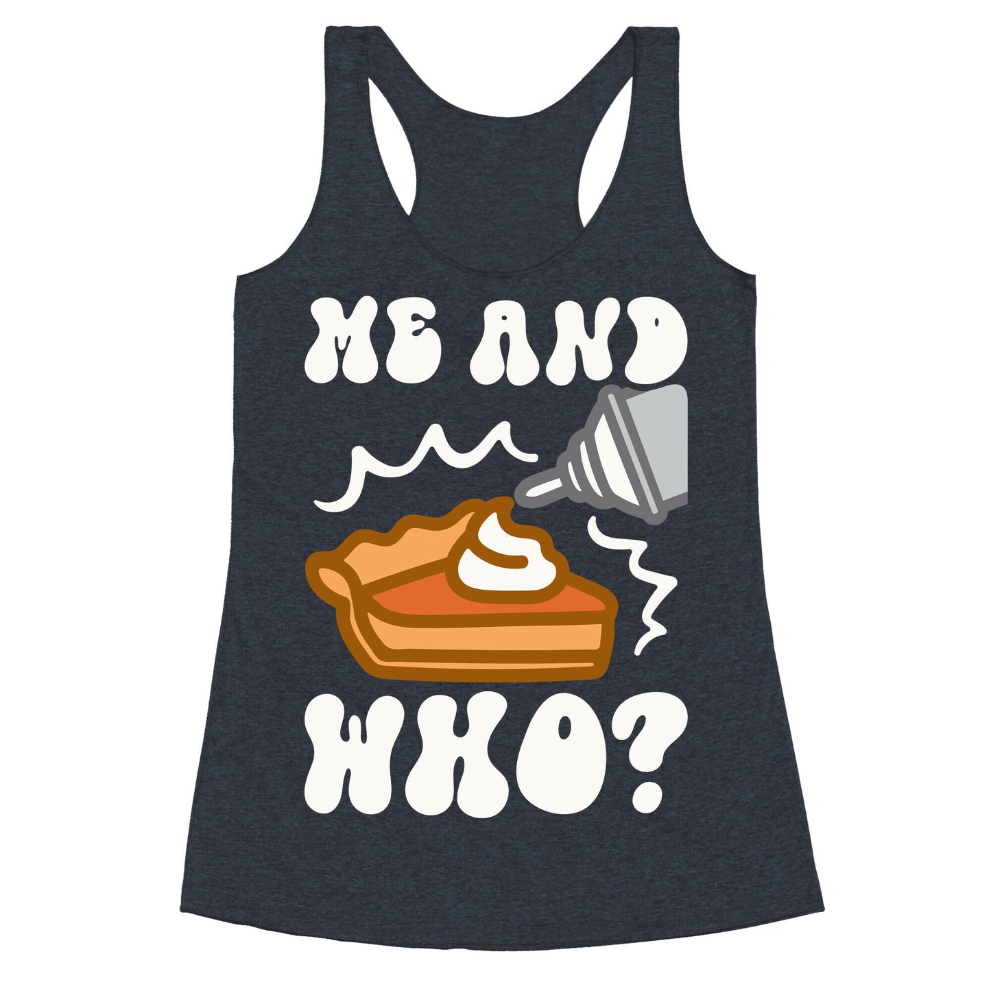 Me and Who Pumpkin Pie Parody Racerback Tank