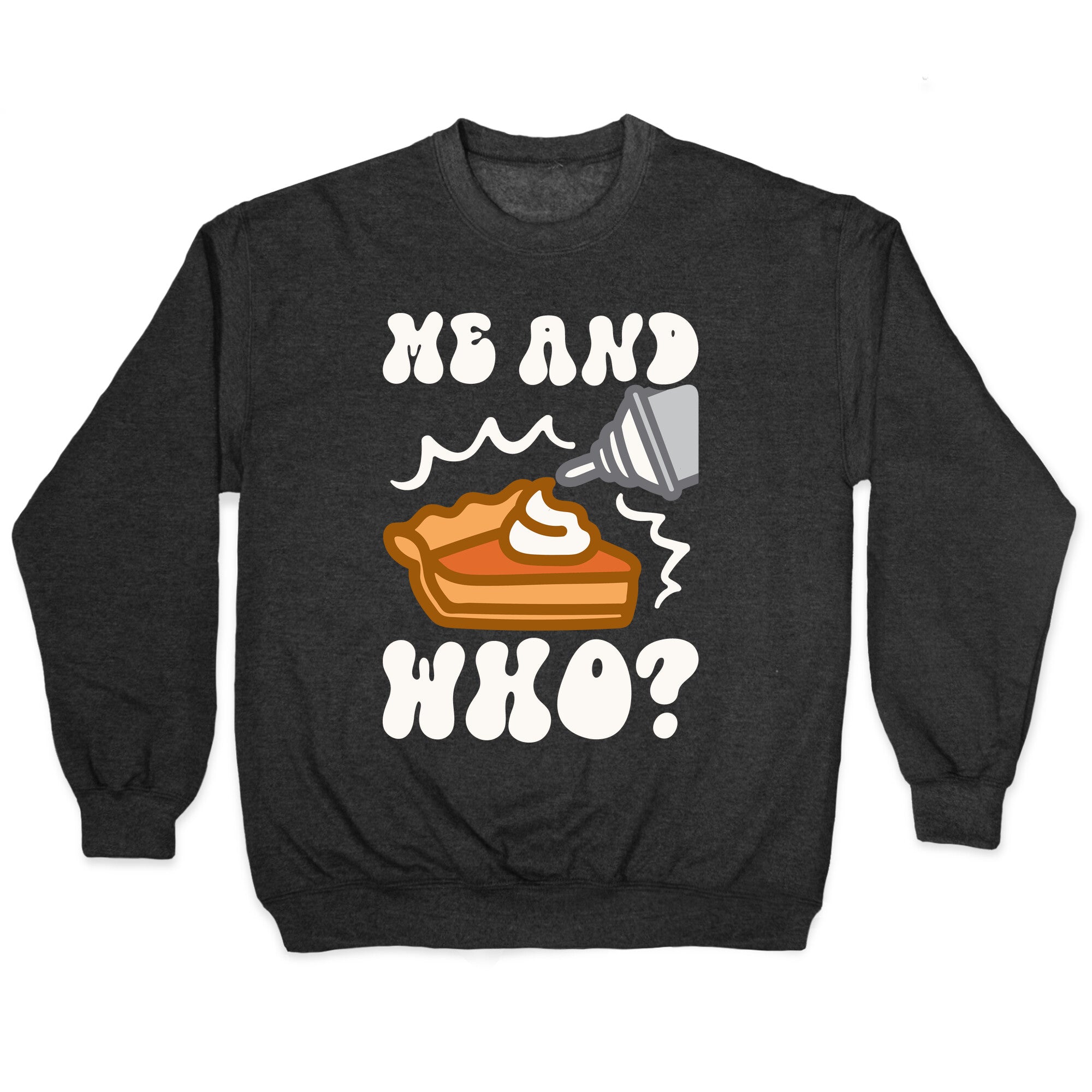Me and Who Pumpkin Pie Parody Crewneck Sweatshirt