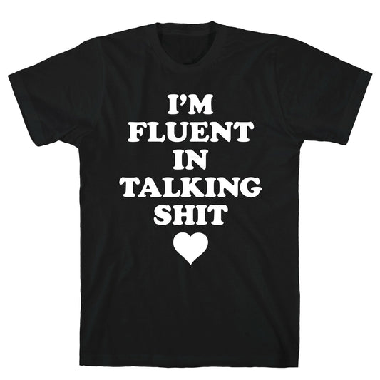 I'm Fluent In Talking Shit T-Shirt