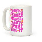 I Don't Smile Because I Don't Feel Like It Coffee Mug
