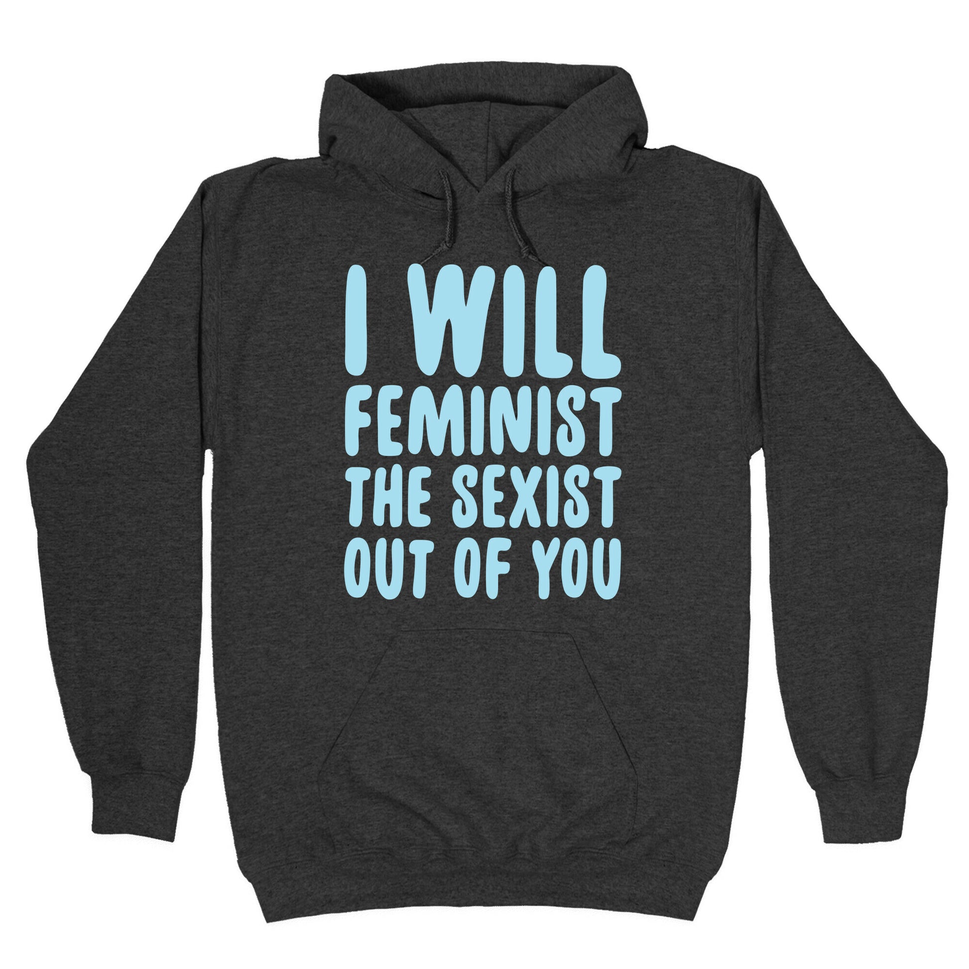 I Will Feminist The Sexist Out Of You Hoodie