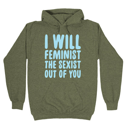 I Will Feminist The Sexist Out Of You Hoodie