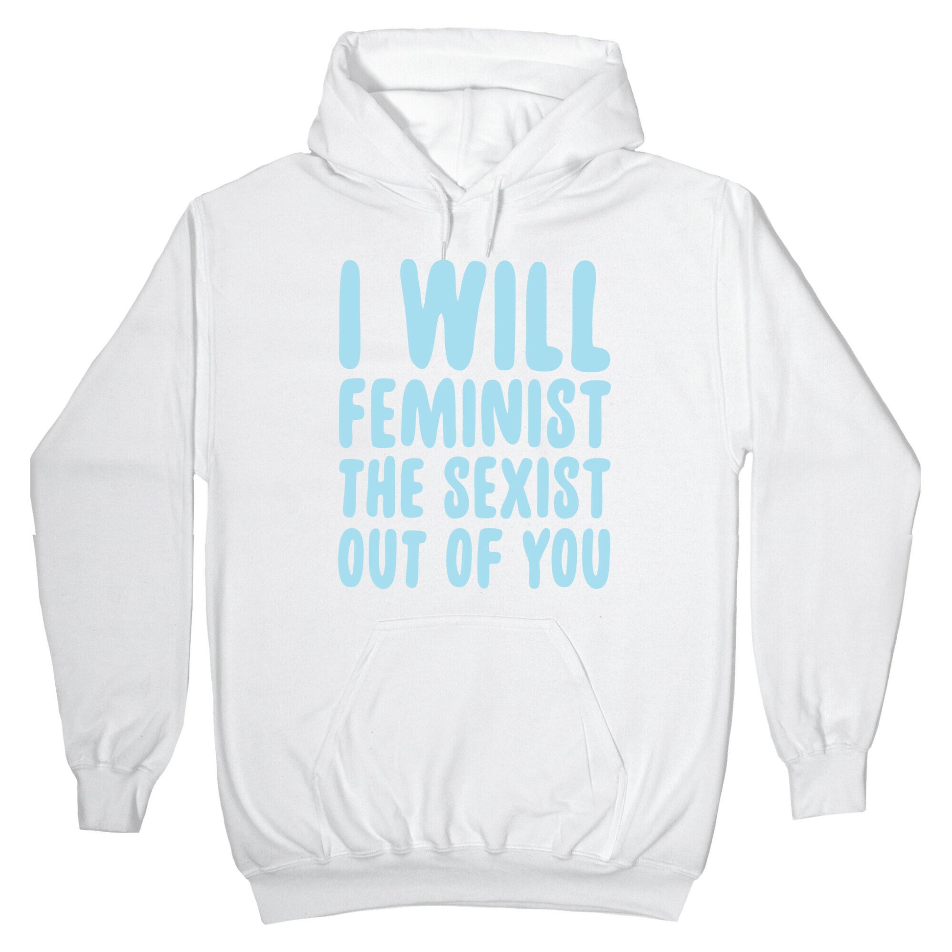 I Will Feminist The Sexist Out Of You Hoodie