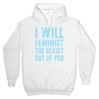 I Will Feminist The Sexist Out Of You Hoodie