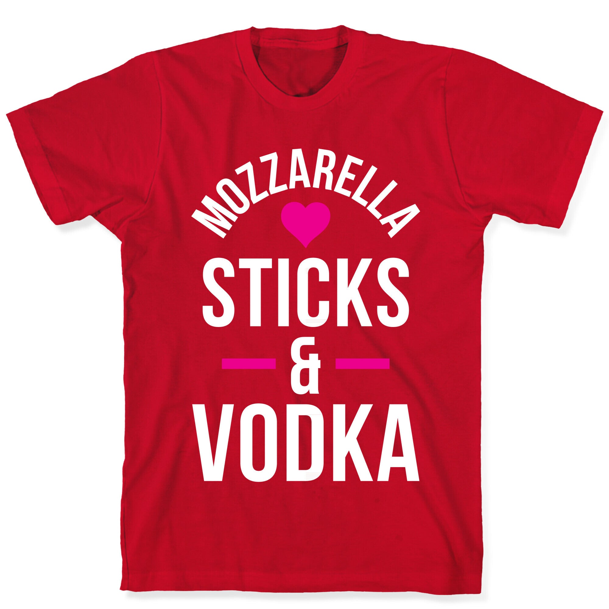 Mozzarella Sticks And Vodka T-Shirt
