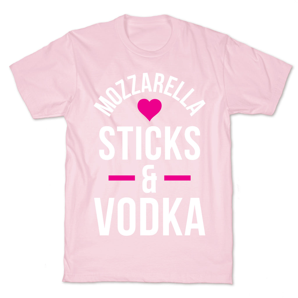 Mozzarella Sticks And Vodka T-Shirt