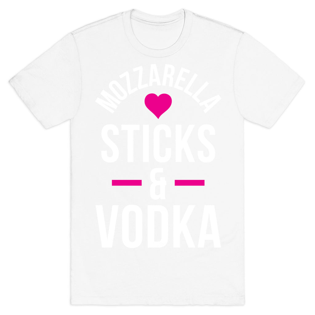Mozzarella Sticks And Vodka T-Shirt