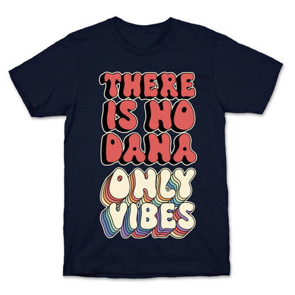 There Is No Dana, Only Vibes Parody T-Shirt