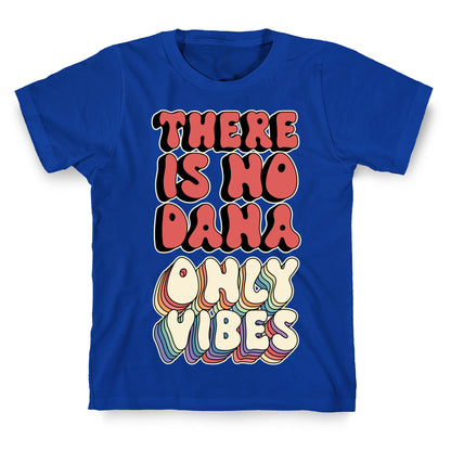There Is No Dana, Only Vibes Parody T-Shirt