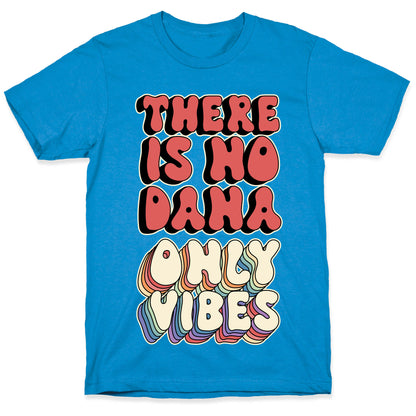 There Is No Dana, Only Vibes Parody T-Shirt