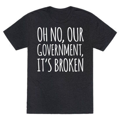 Oh No, Our Government, It's Broken Unisex Triblend Tee