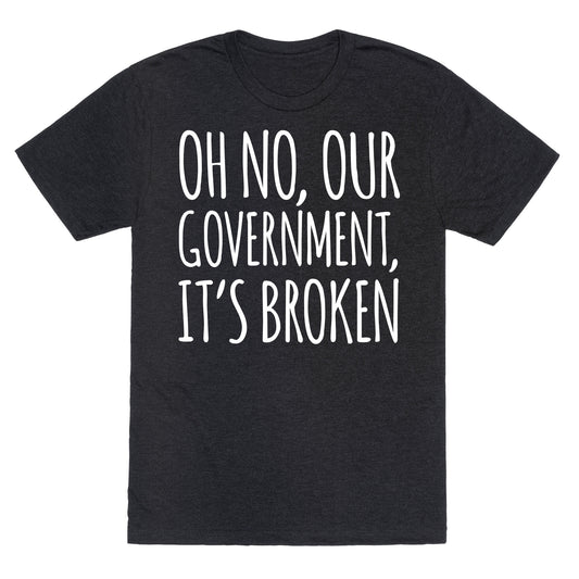 Oh No, Our Government, It's Broken Unisex Triblend Tee