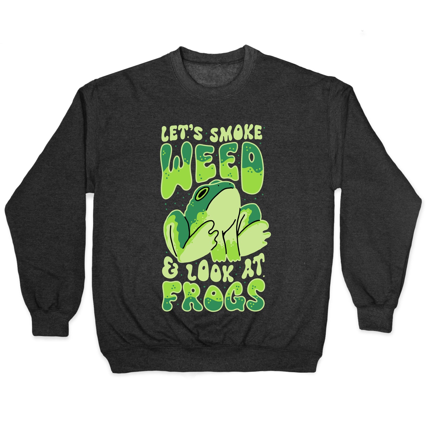 Let's Smoke Weed & Look At Frogs Crewneck Sweatshirt