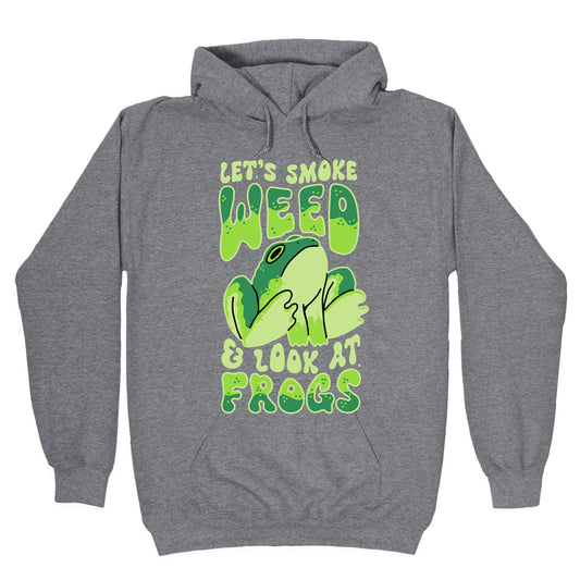 Let's Smoke Weed & Look At Frogs Hoodie