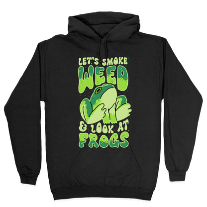 Let's Smoke Weed & Look At Frogs Hoodie