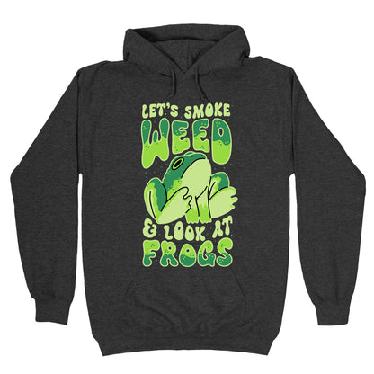 Let's Smoke Weed & Look At Frogs Hoodie