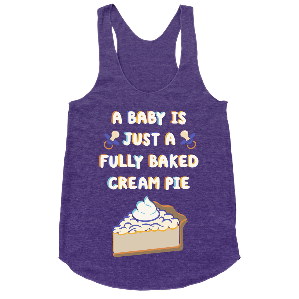 A Baby Is Just a Fully Baked Cream Pie Racerback Tank