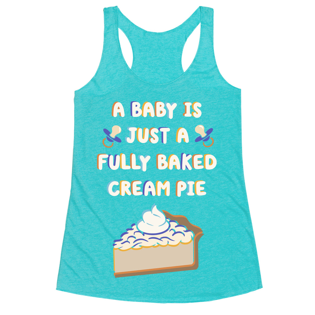 A Baby Is Just a Fully Baked Cream Pie Racerback Tank