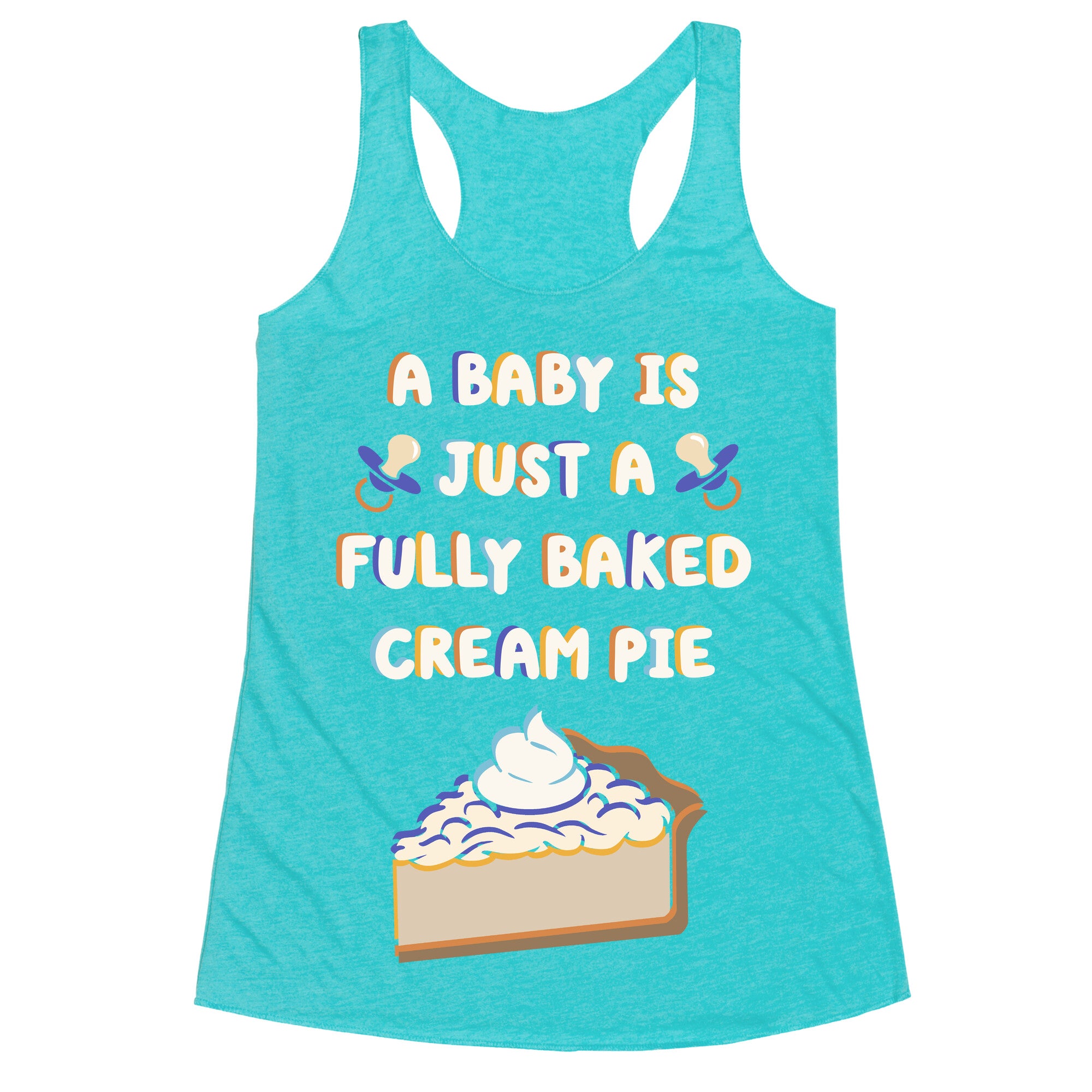 A Baby Is Just a Fully Baked Cream Pie Racerback Tank