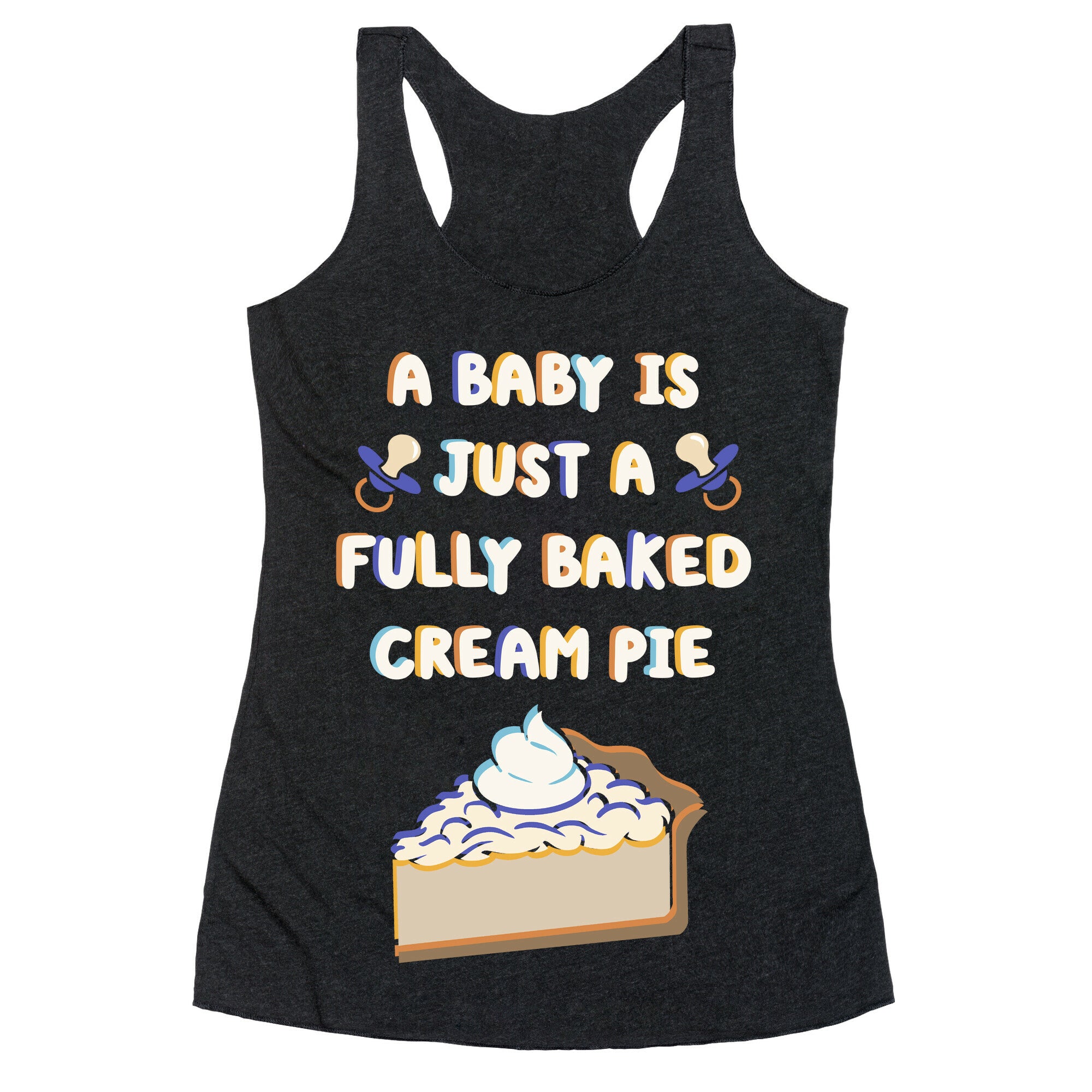 A Baby Is Just a Fully Baked Cream Pie Racerback Tank