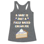 A Baby Is Just a Fully Baked Cream Pie Racerback Tank